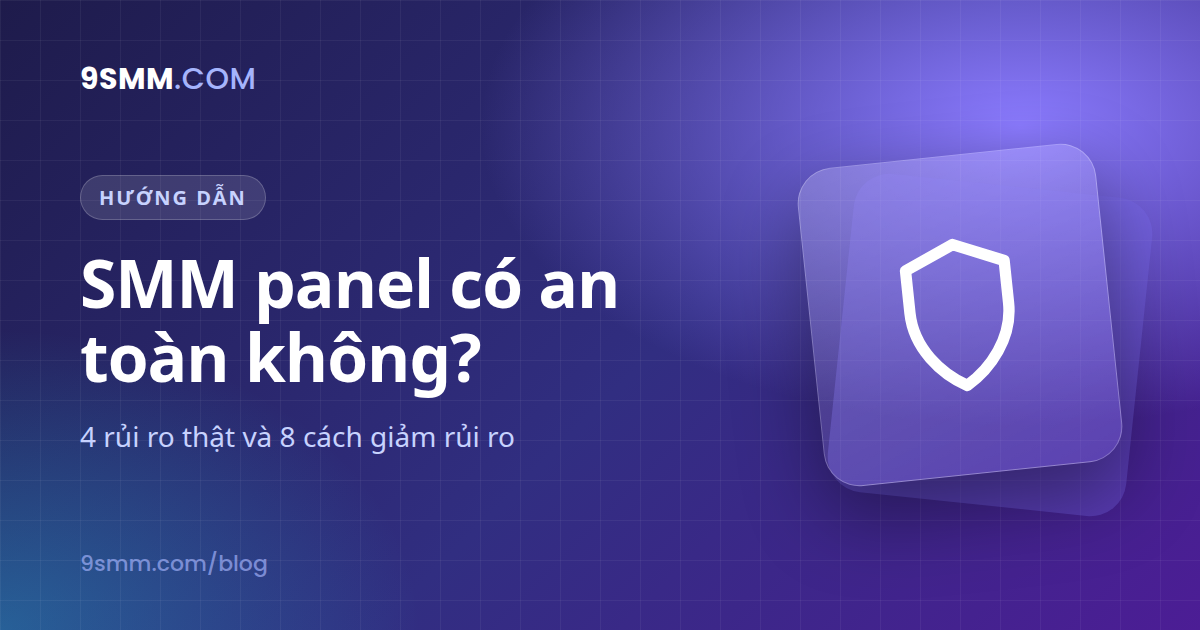 SMM panel có an toàn không? Rủi ro thật và cách giảm