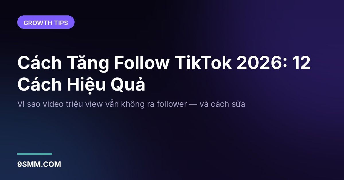 Cách Tăng Follow TikTok 2026: 12 Cách Hiệu Quả