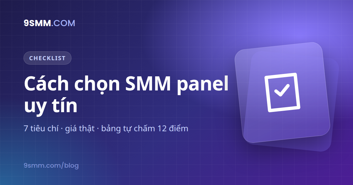 Cách chọn SMM panel uy tín: 12 tiêu chí trước khi nạp